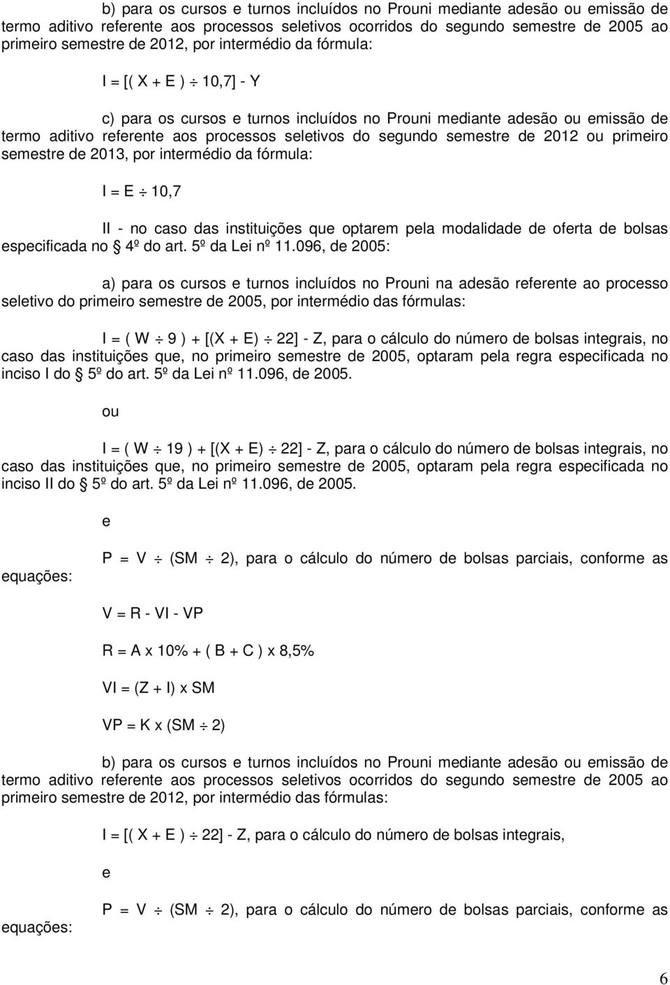 2012 ou primeiro semestre de 2013, por intermédio da fórmula: I = E 10,7 II - no caso das instituições que optarem pela modalidade de oferta de bolsas especificada no 4º do art. 5º da Lei nº 11.