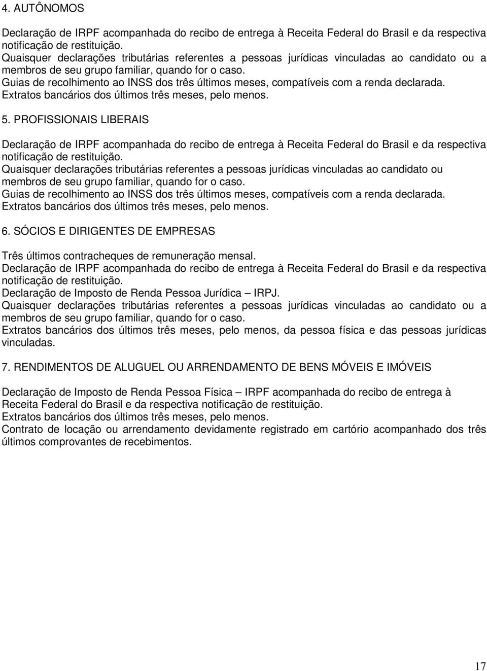 Guias de recolhimento ao INSS dos três últimos meses, compatíveis com a renda declarada. Extratos bancários dos últimos três meses, pelo menos. 5.