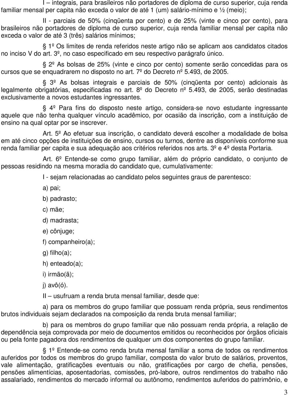 salários mínimos; 1º Os limites de renda referidos neste artigo não se aplicam aos candidatos citados no inciso V do art. 3º, no caso especificado em seu respectivo parágrafo único.