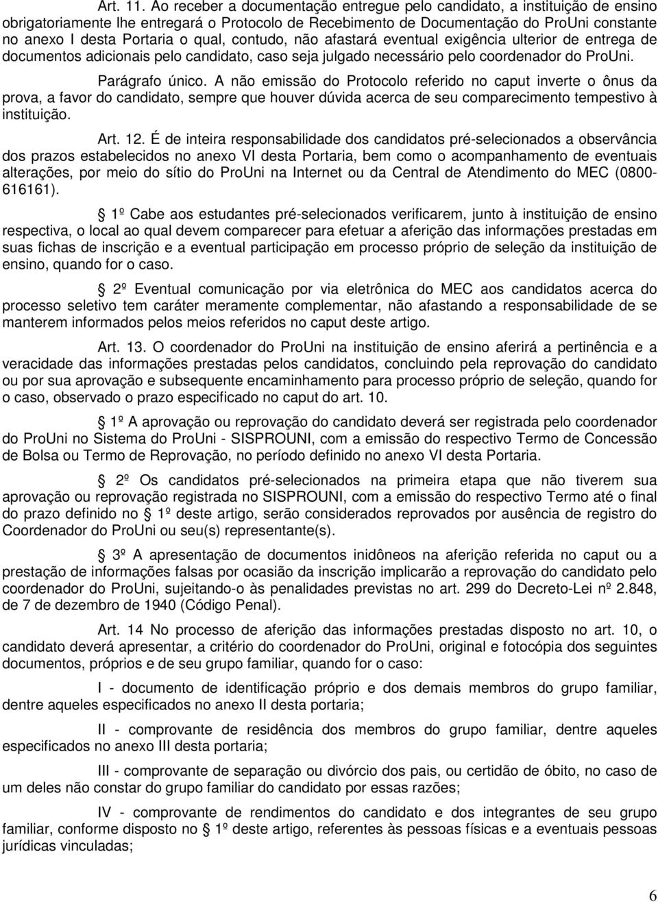 qual, contudo, não afastará eventual exigência ulterior de entrega de documentos adicionais pelo candidato, caso seja julgado necessário pelo coordenador do ProUni. Parágrafo único.