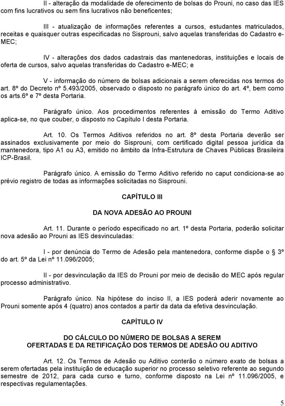 locais de oferta de cursos, salvo aquelas transferidas do Cadastro e-mec; e V - informação do número de bolsas adicionais a serem oferecidas nos termos do art. 8º do Decreto nº 5.