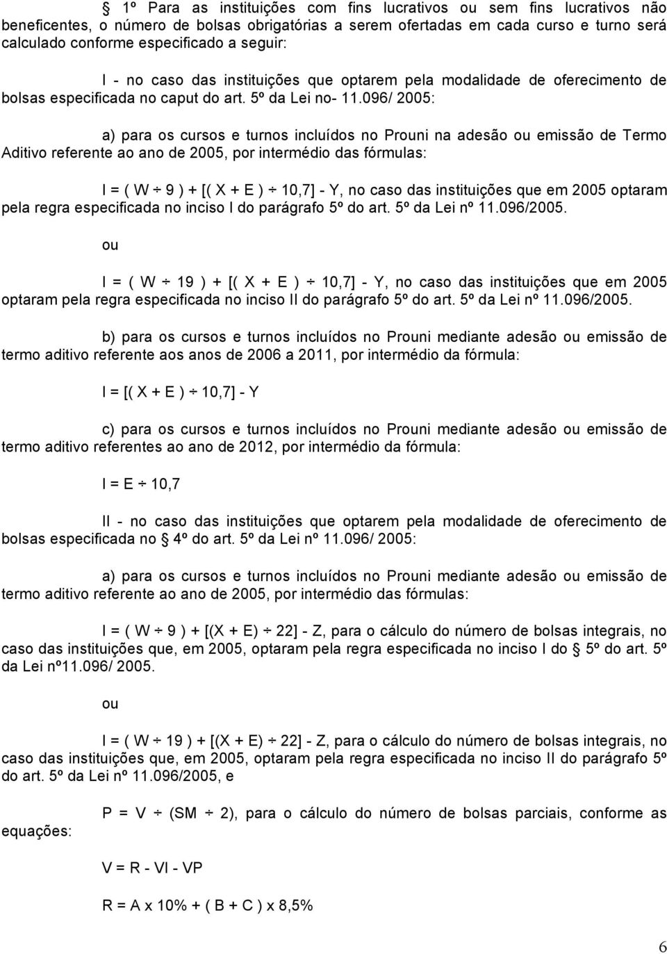 096/ 2005: a) para os cursos e turnos incluídos no Prouni na adesão ou emissão de Termo Aditivo referente ao ano de 2005, por intermédio das fórmulas: I = ( W 9 ) + [( X + E ) 10,7] - Y, no caso das