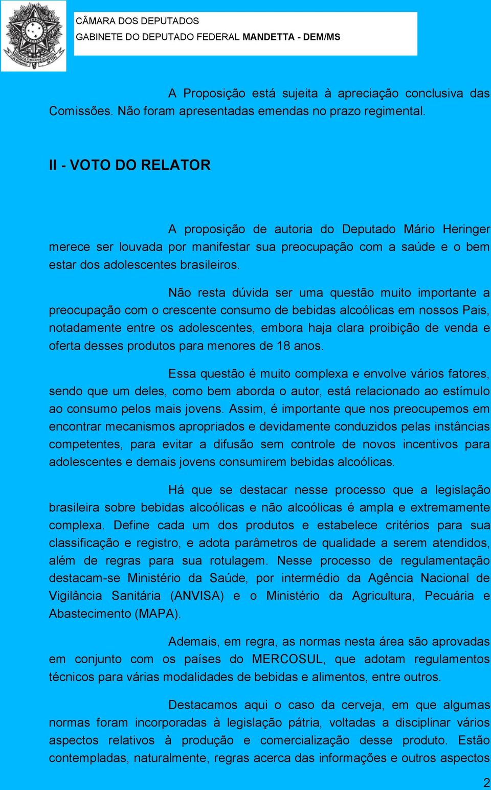 Não resta dúvida ser uma questão muito importante a preocupação com o crescente consumo de bebidas alcoólicas em nossos Pais, notadamente entre os adolescentes, embora haja clara proibição de venda e