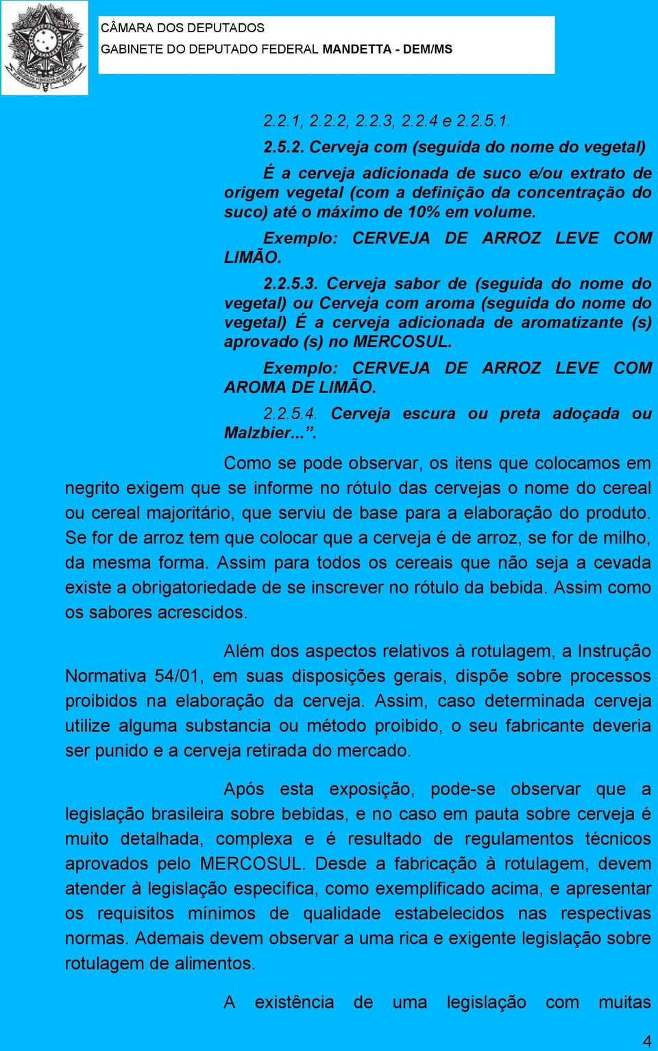 Cerveja sabor de (seguida do nome do vegetal) ou Cerveja com aroma (seguida do nome do vegetal) É a cerveja adicionada de aromatizante (s) aprovado (s) no MERCOSUL.