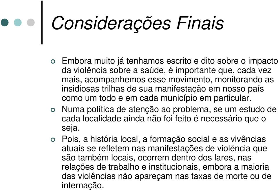 Numa política de atenção ao problema, se um estudo de cada localidade ainda não foi feito é necessário que o seja.