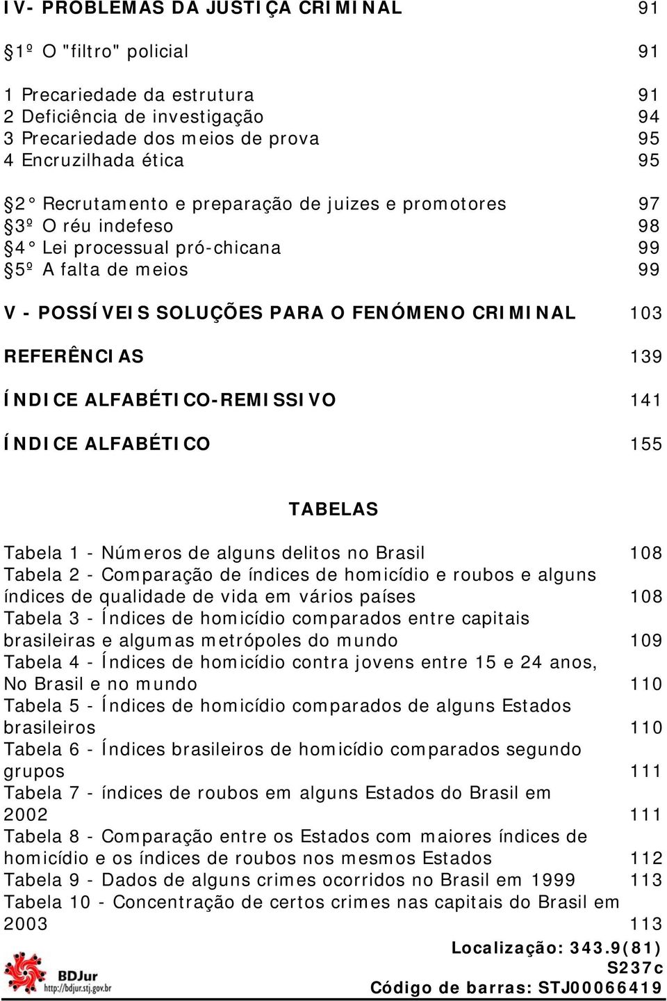 ÍNDICE ALFABÉTICO-REMISSIVO 141 ÍNDICE ALFABÉTICO 155 TABELAS Tabela 1 - Números de alguns delitos no Brasil 108 Tabela 2 - Comparação de índices de homicídio e roubos e alguns índices de qualidade