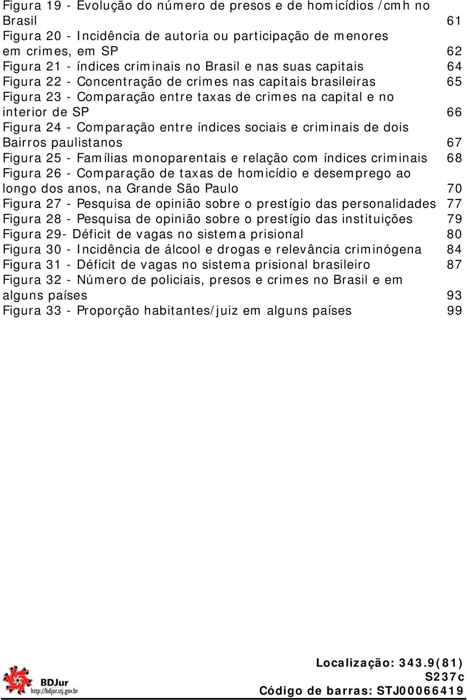 sociais e criminais de dois Bairros paulistanos 67 Figura 25 - Famílias monoparentais e relação com índices criminais 68 Figura 26 - Comparação de taxas de homicídio e desemprego ao longo dos anos,