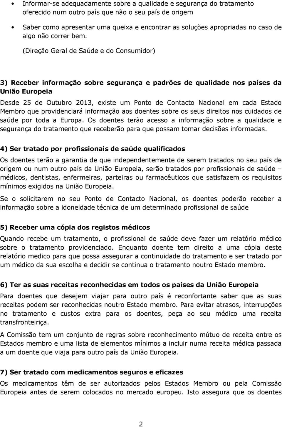 (Direção Geral de Saúde e do Consumidor) 3) Receber informação sobre segurança e padrões de qualidade nos países da União Europeia Desde 25 de Outubro 2013, existe um Ponto de Contacto Nacional em