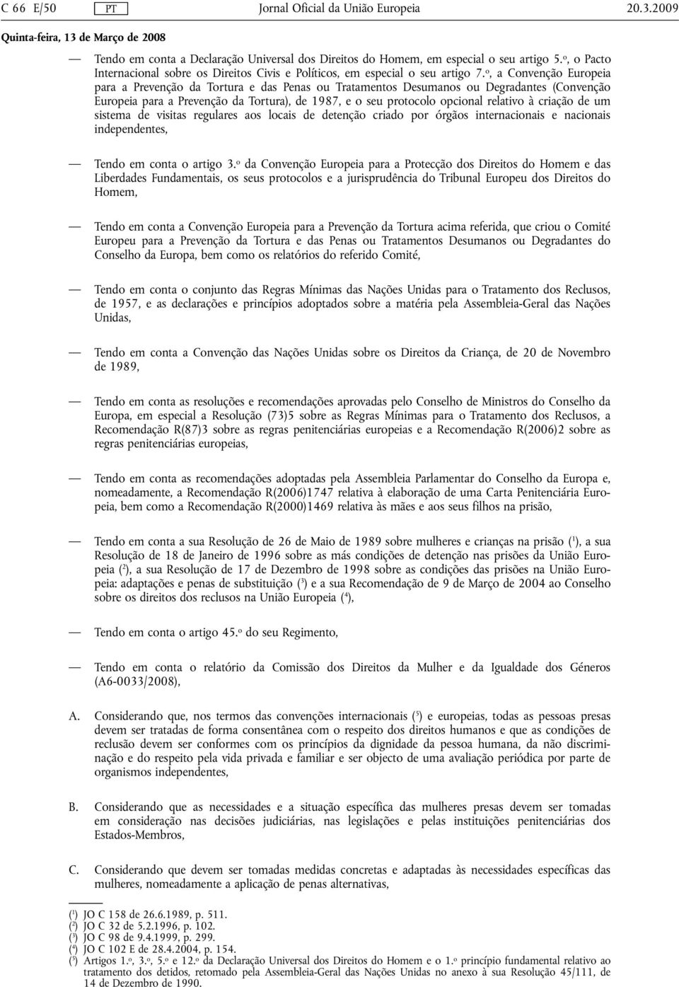 o, a Convenção Europeia para a Prevenção da Tortura e das Penas ou Tratamentos Desumanos ou Degradantes (Convenção Europeia para a Prevenção da Tortura), de 1987, e o seu protocolo opcional relativo