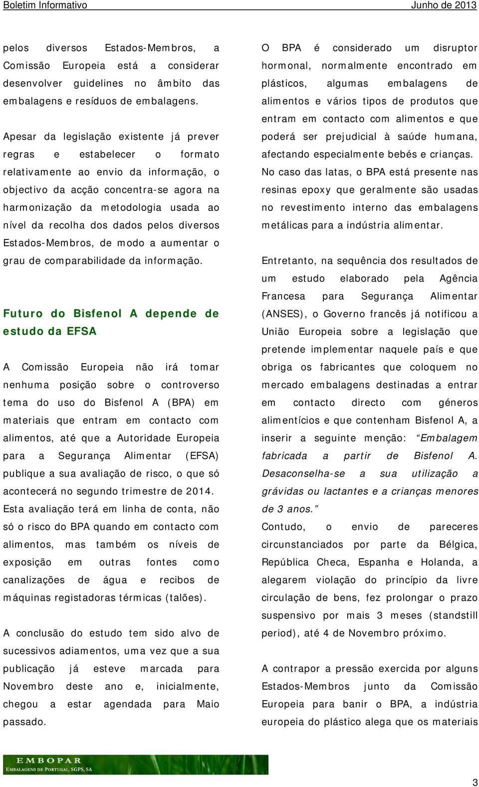 recolha dos dados pelos diversos Estados-Membros, de modo a aumentar o grau de comparabilidade da informação.