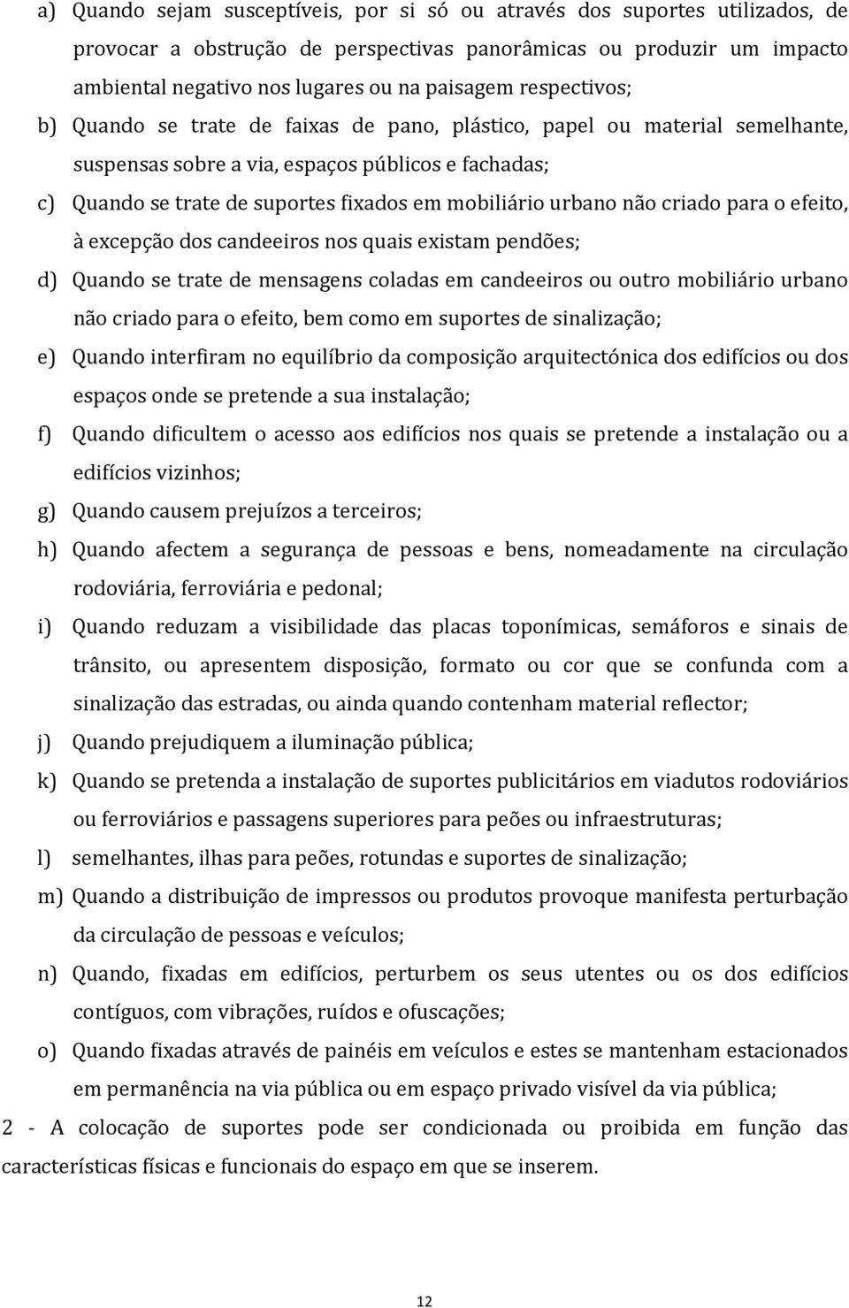 urbano não criado para o efeito, à excepção dos candeeiros nos quais existam pendões; d) Quando se trate de mensagens coladas em candeeiros ou outro mobiliário urbano não criado para o efeito, bem