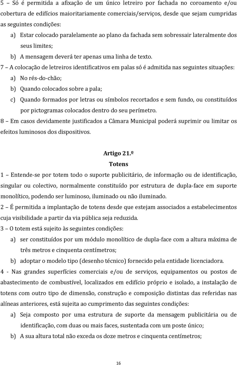 7 A colocação de letreiros identificativos em palas só é admitida nas seguintes situações: a) No rés-do-chão; b) Quando colocados sobre a pala; c) Quando formados por letras ou símbolos recortados e