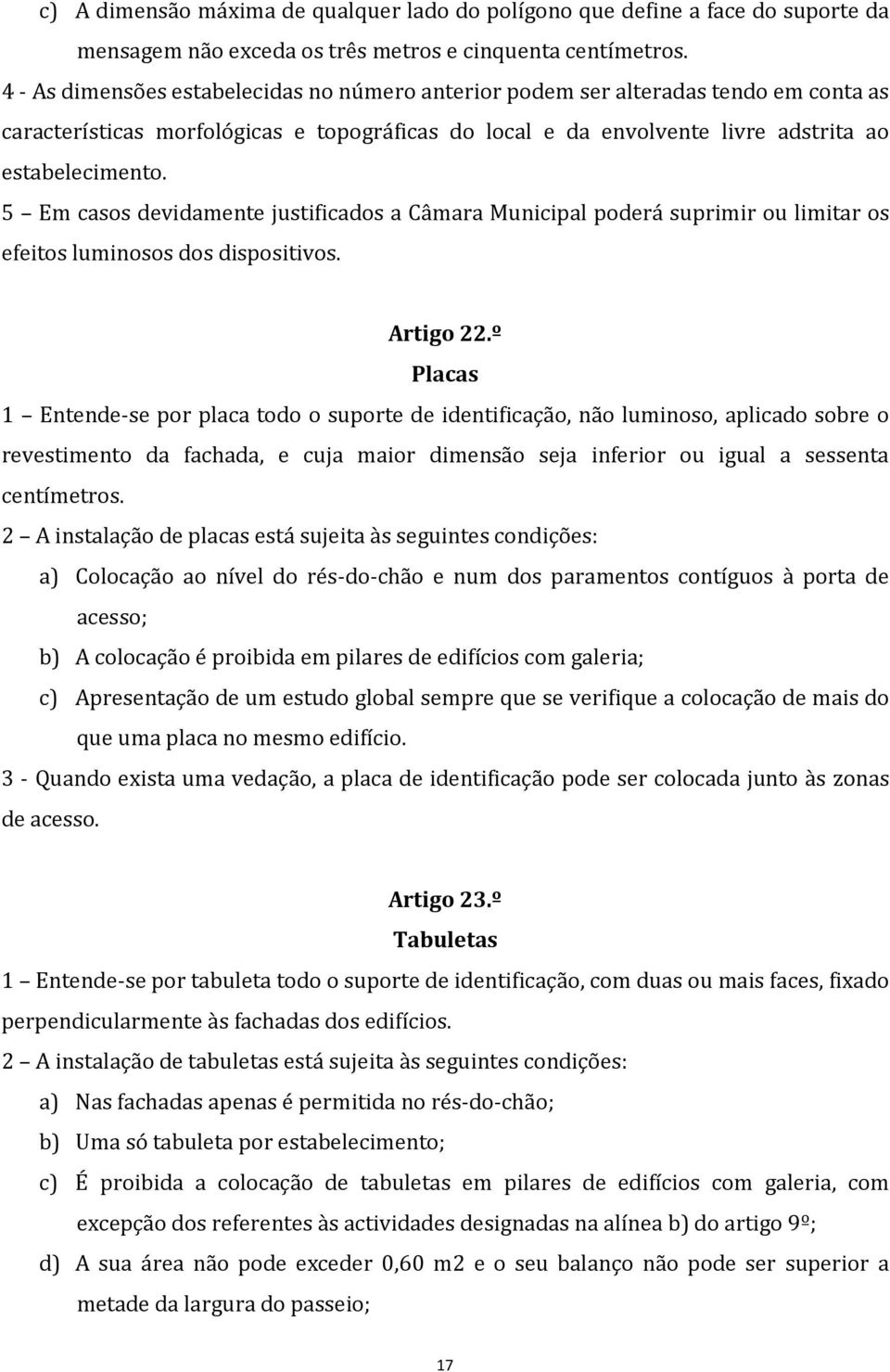 5 Em casos devidamente justificados a Câmara Municipal poderá suprimir ou limitar os efeitos luminosos dos dispositivos. Artigo 22.