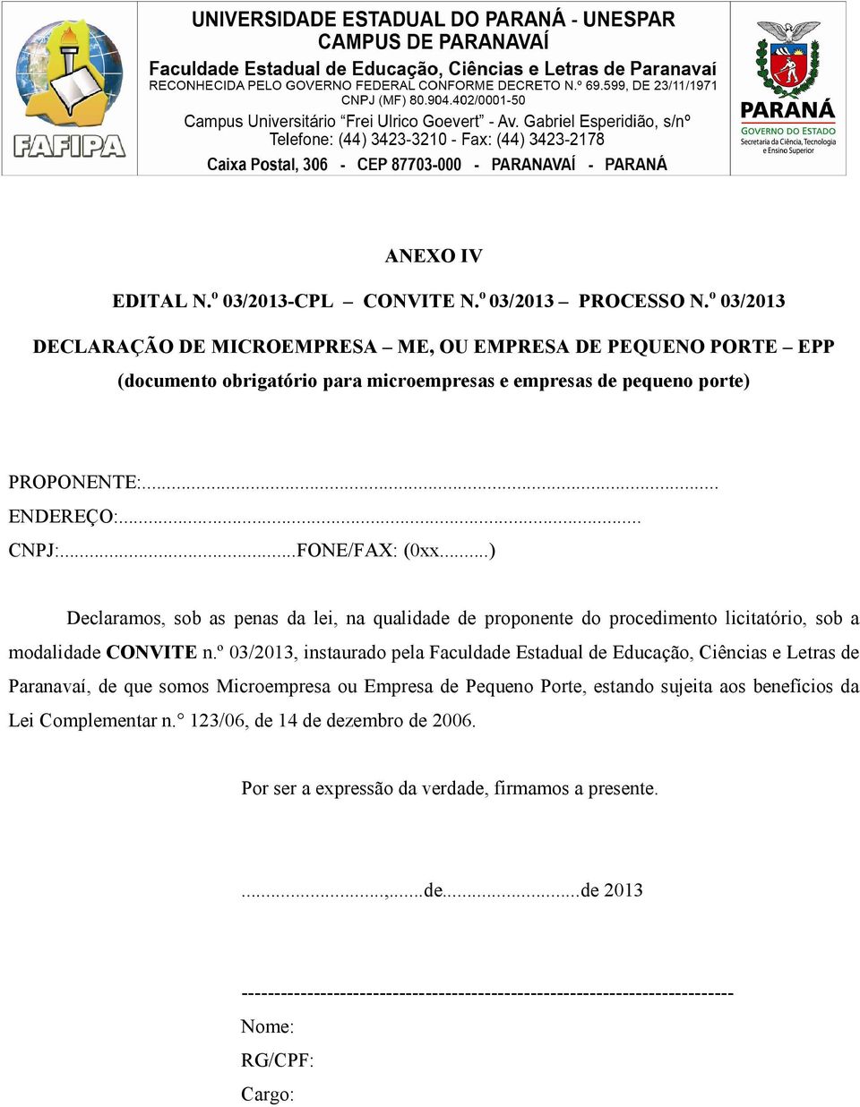 ..) Declaramos, sob as penas da lei, na qualidade de proponente do procedimento licitatório, sob a modalidade CONVITE n.