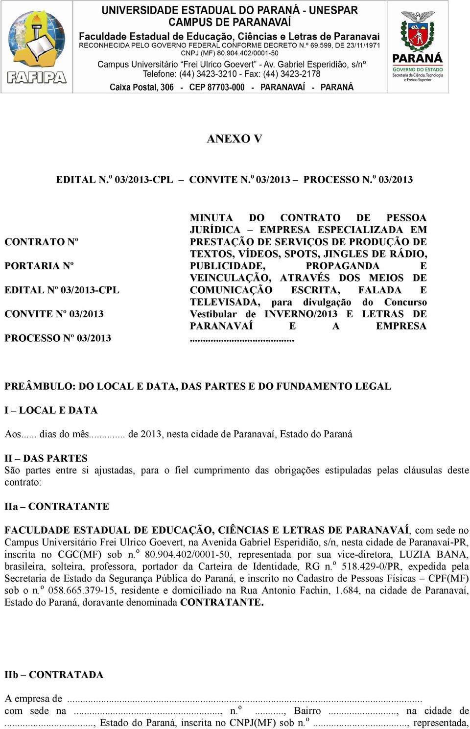 TEXTOS, VÍDEOS, SPOTS, JINGLES DE RÁDIO, PUBLICIDADE, PROPAGANDA E VEINCULAÇÃO, ATRAVÉS DOS MEIOS DE COMUNICAÇÃO ESCRITA, FALADA E TELEVISADA, para divulgação do Concurso Vestibular de INVERNO/2013 E