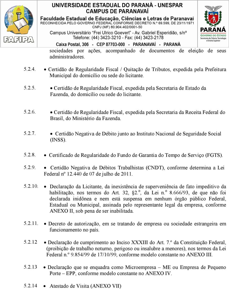 2.5. Certidão de Regularidade Fiscal, expedida pela Secretaria de Estado da Fazenda, do domicílio ou sede do licitante. 5.2.6.