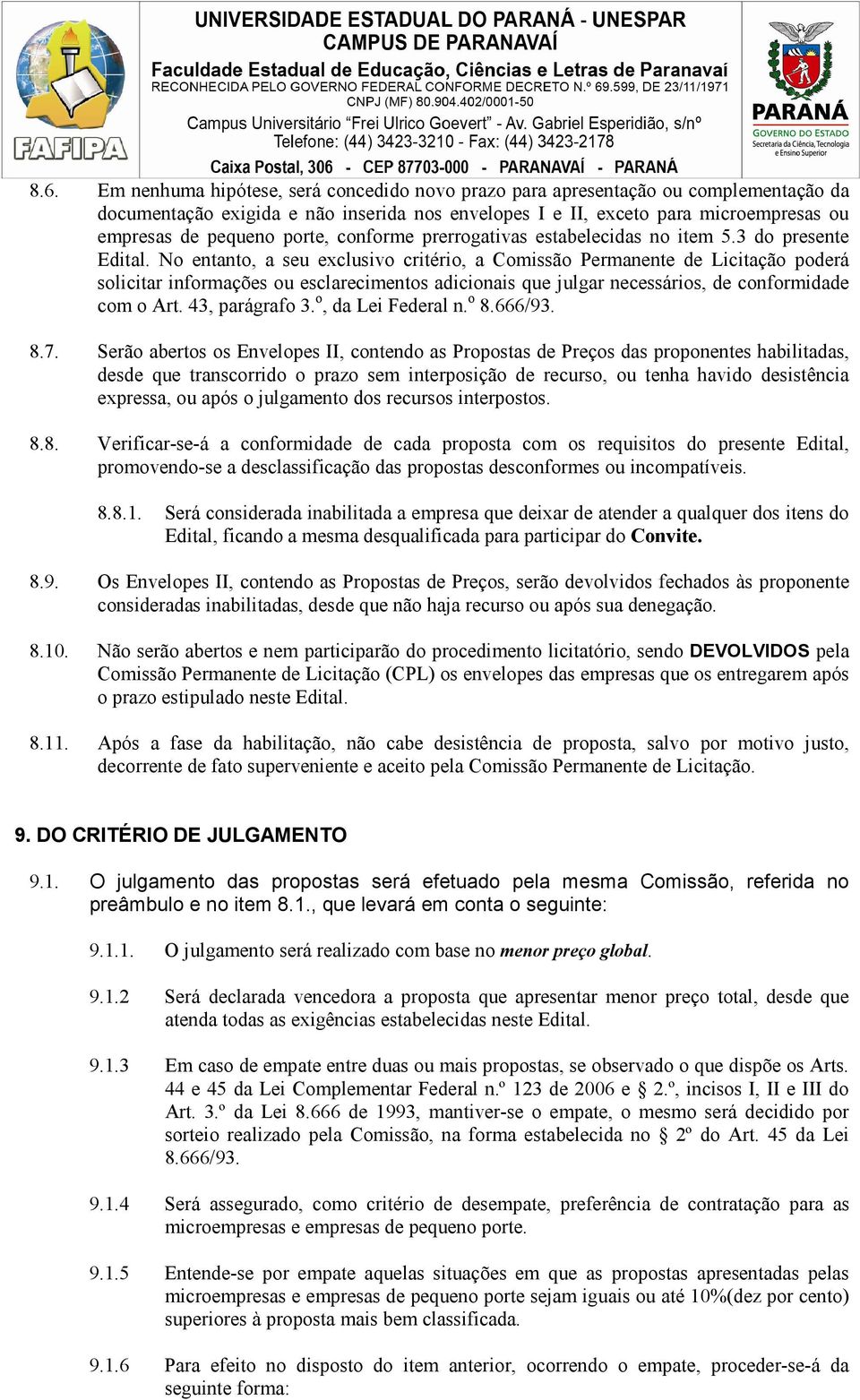 No entanto, a seu exclusivo critério, a Comissão Permanente de Licitação poderá solicitar informações ou esclarecimentos adicionais que julgar necessários, de conformidade com o Art. 43, parágrafo 3.