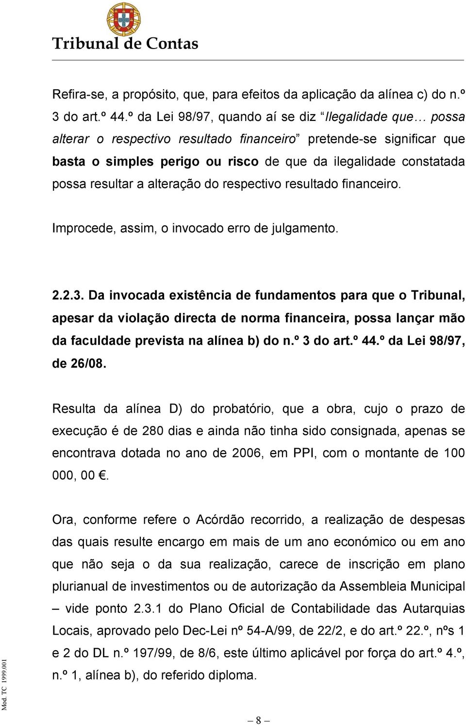 resultar a alteração do respectivo resultado financeiro. Improcede, assim, o invocado erro de julgamento. 2.2.3.