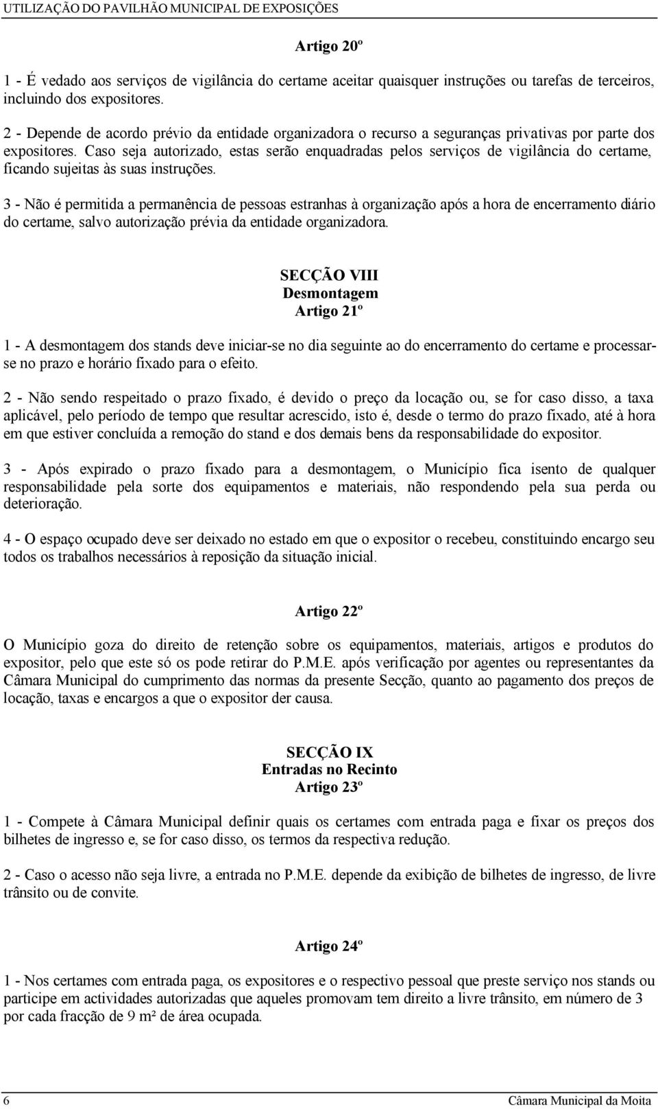 Caso seja autorizado, estas serão enquadradas pelos serviços de vigilância do certame, ficando sujeitas às suas instruções.