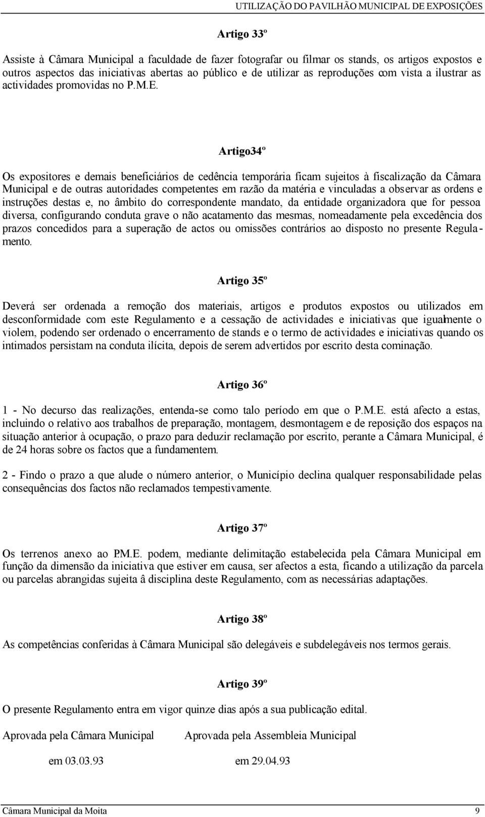 Artigo34º Os expositores e demais beneficiários de cedência temporária ficam sujeitos à fiscalização da Câmara Municipal e de outras autoridades competentes em razão da matéria e vinculadas a