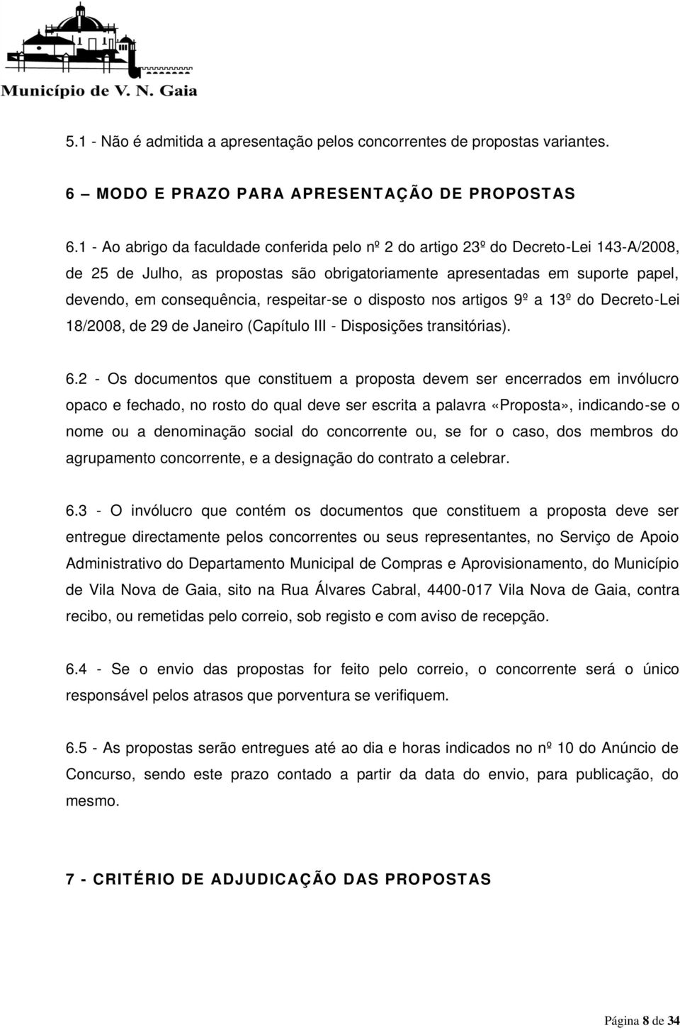 respeitar-se o disposto nos artigos 9º a 13º do Decreto-Lei 18/2008, de 29 de Janeiro (Capítulo III - Disposições transitórias). 6.