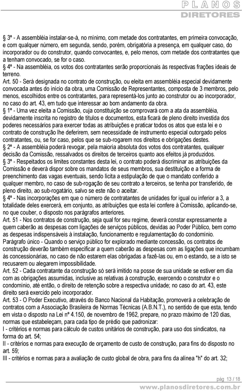 4º - Na assembléia, os votos dos contratantes serão proporcionais às respectivas frações ideais de terreno. Art.