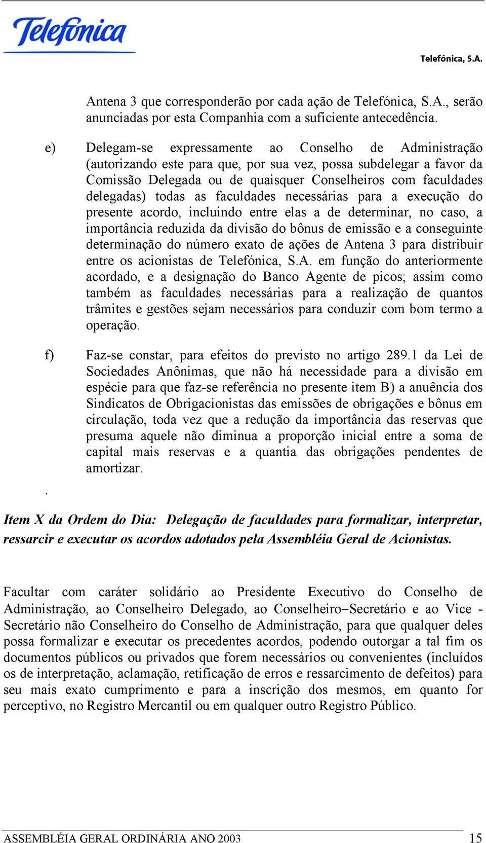 todas as faculdades necessárias para a execução do presente acordo, incluindo entre elas a de determinar, no caso, a importância reduzida da divisão do bônus de emissão e a conseguinte determinação