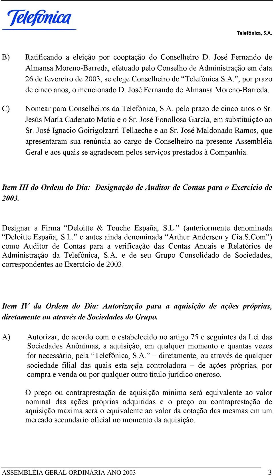 José Fernando de Almansa Moreno-Barreda. C) Nomear para Conselheiros da Telefónica, S.A. pelo prazo de cinco anos o Sr. Jesús María Cadenato Matía e o Sr. José Fonollosa García, em substituição ao Sr.