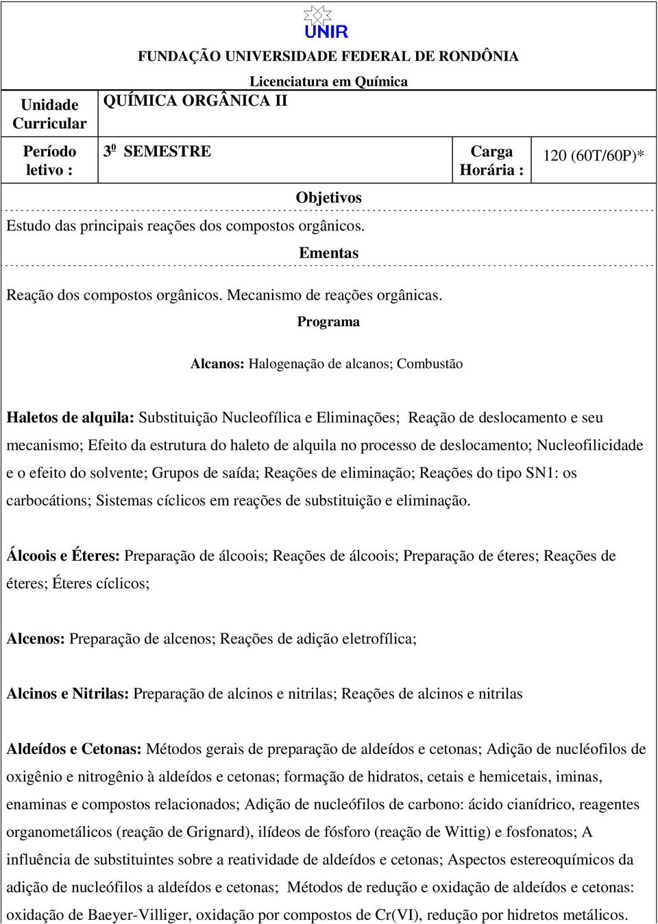 Programa Alcanos: Halogenação de alcanos; Combustão Haletos de alquila: Substituição Nucleofílica e Eliminações; Reação de deslocamento e seu mecanismo; Efeito da estrutura do haleto de alquila no