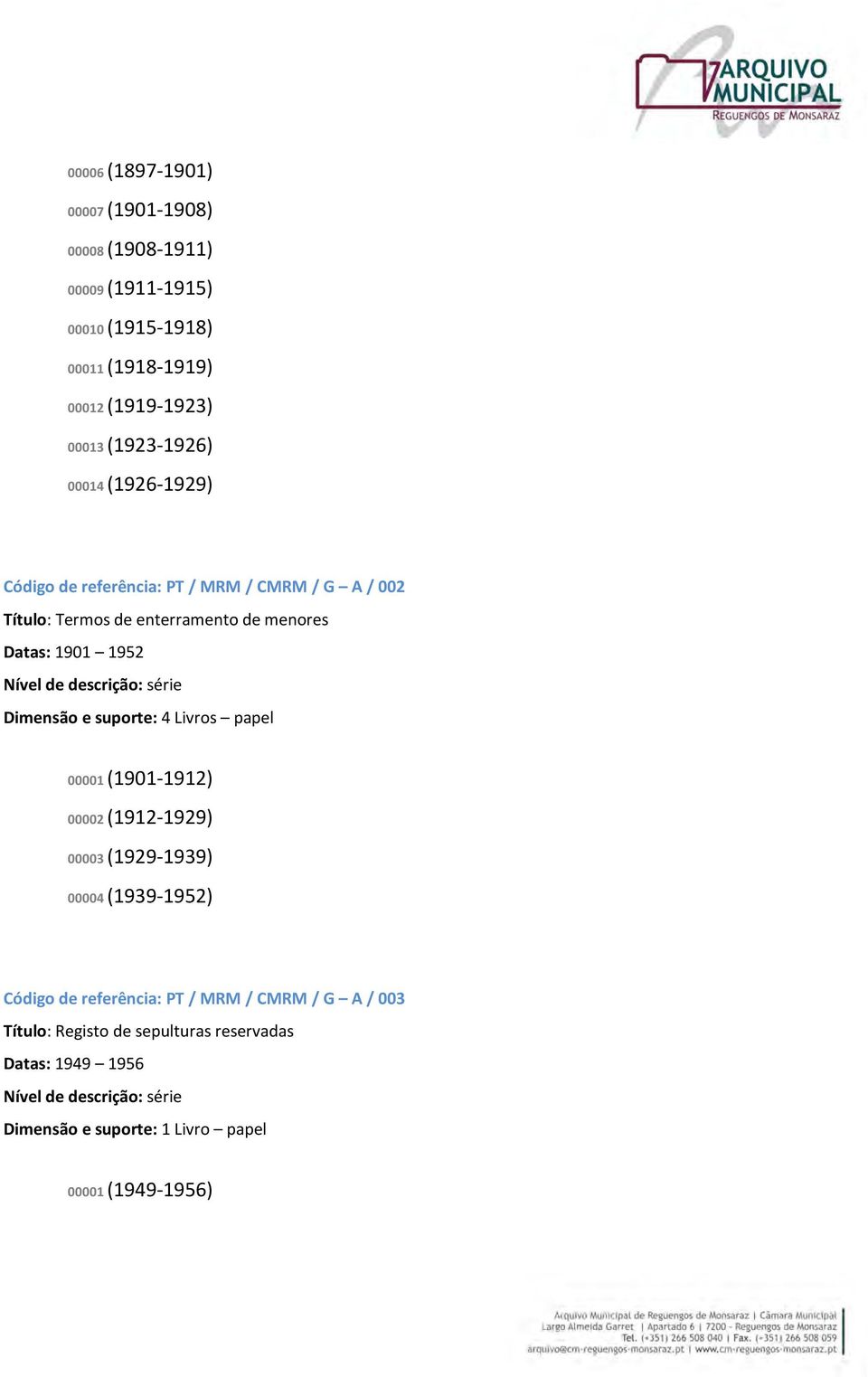 menores Datas: 1901 1952 Dimensão e suporte: 4 Livros papel 00001 (1901-1912) 00002 (1912-1929) 00003 (1929-1939) 00004