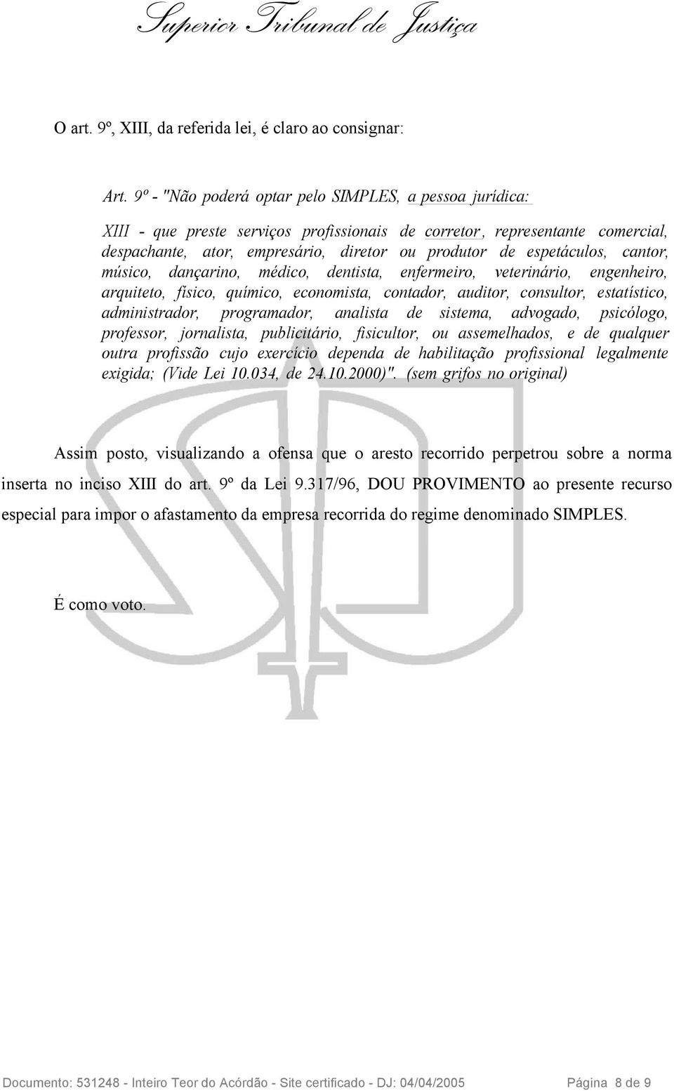 espetáculos, cantor, músico, dançarino, médico, dentista, enfermeiro, veterinário, engenheiro, arquiteto, físico, químico, economista, contador, auditor, consultor, estatístico, administrador,