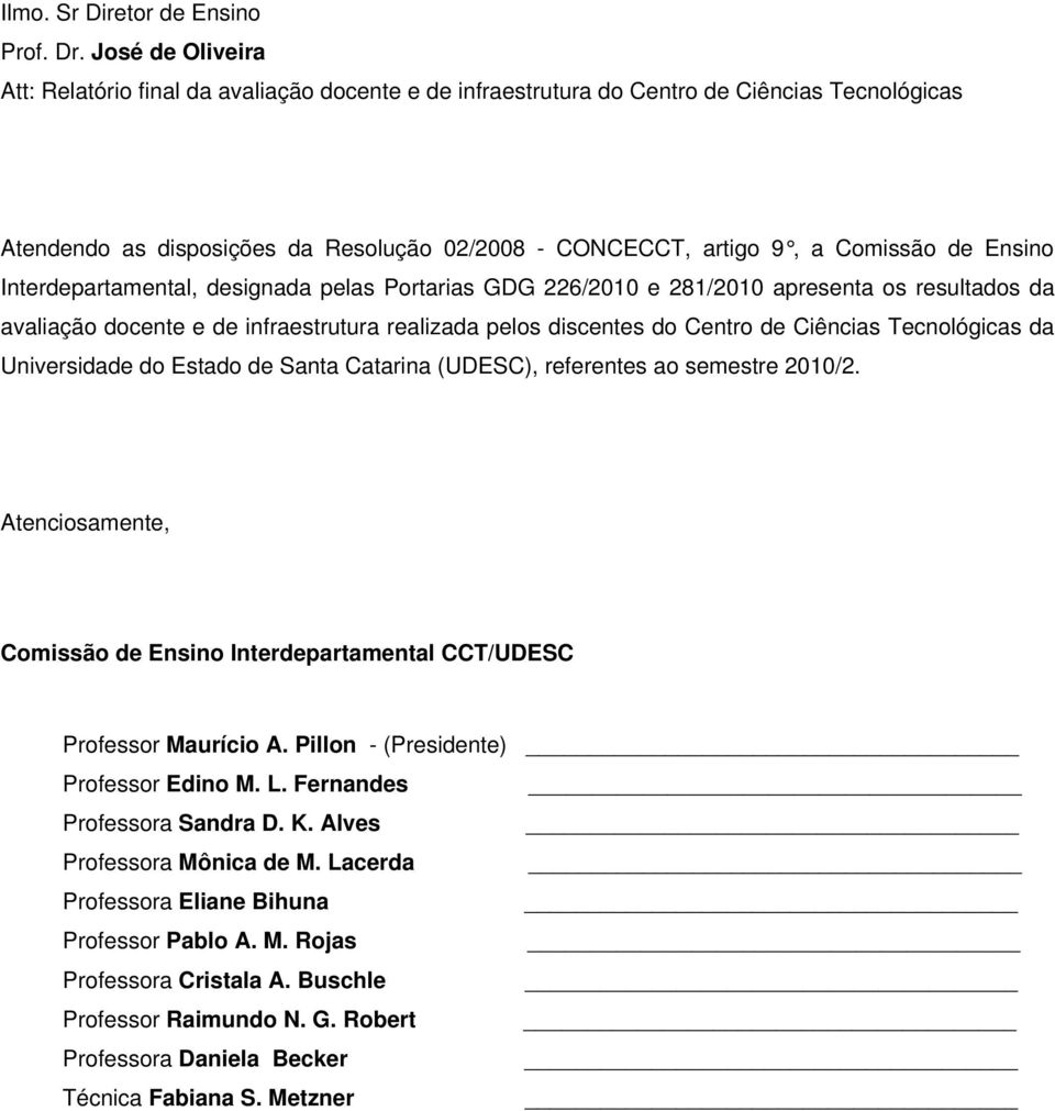 Ensino Interdepartamental, designada pelas Portarias GDG 226/2010 e 281/2010 apresenta os resultados da avaliação docente e de infraestrutura realizada pelos discentes do Centro de Ciências