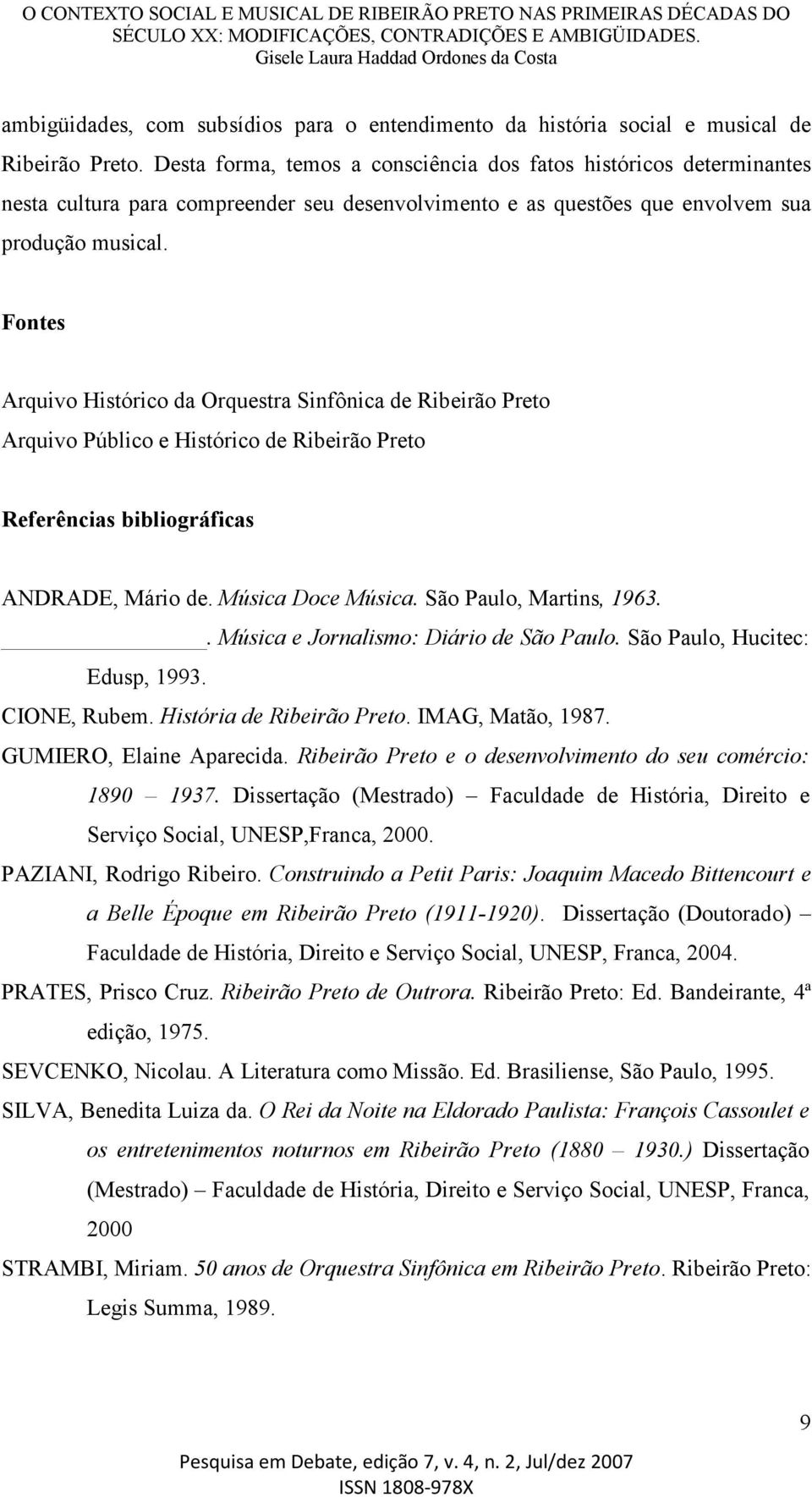 Fontes Arquivo Histórico da Orquestra Sinfônica de Ribeirão Preto Arquivo Público e Histórico de Ribeirão Preto Referências bibliográficas ANDRADE, Mário de. Música Doce Música.