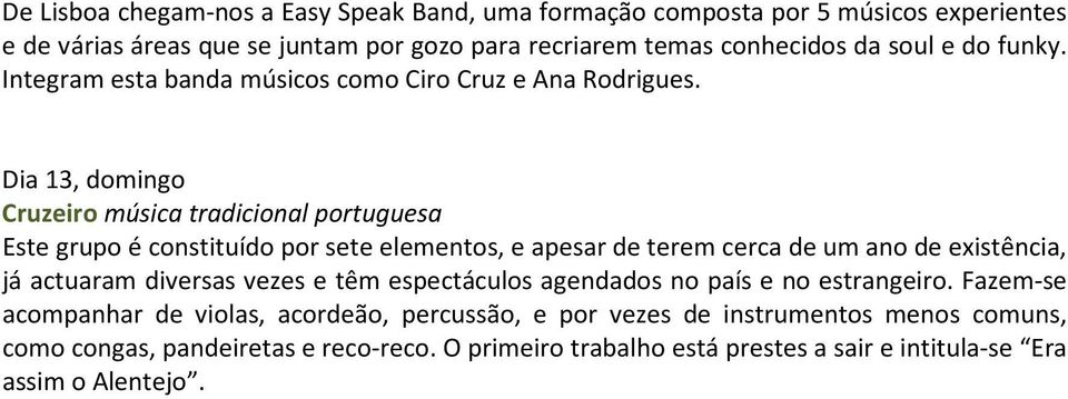 Dia 13, domingo Cruzeiro música tradicional portuguesa Este grupo é constituído por sete elementos, e apesar de terem cerca de um ano de existência, já actuaram diversas