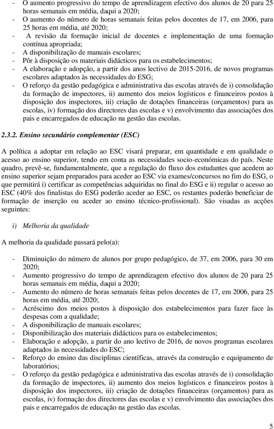 materiais didácticos para os estabelecimentos; - A elaboração e adopção, a partir dos anos lectivo de 2015-2016, de novos programas escolares adaptados às necessidades do ESG; - O reforço da gestão