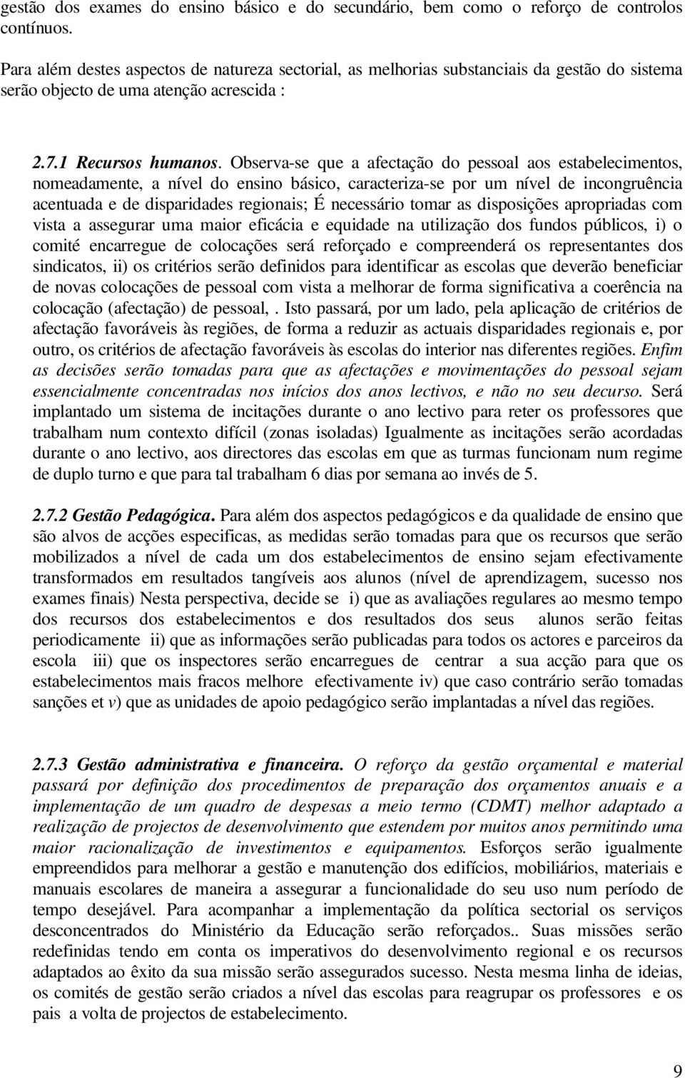 Observa-se que a afectação do pessoal aos estabelecimentos, nomeadamente, a nível do ensino básico, caracteriza-se por um nível de incongruência acentuada e de disparidades regionais; É necessário