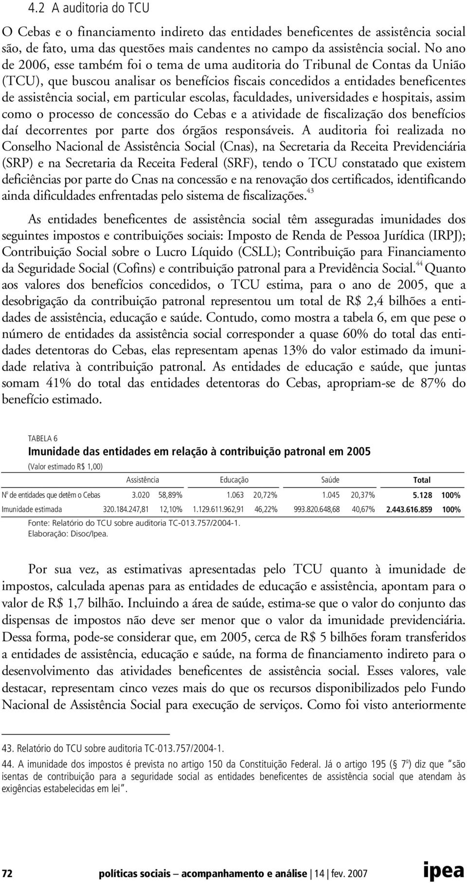 particular escolas, faculdades, universidades e hospitais, assim como o processo de concessão do Cebas e a atividade de fiscalização dos benefícios daí decorrentes por parte dos órgãos responsáveis.