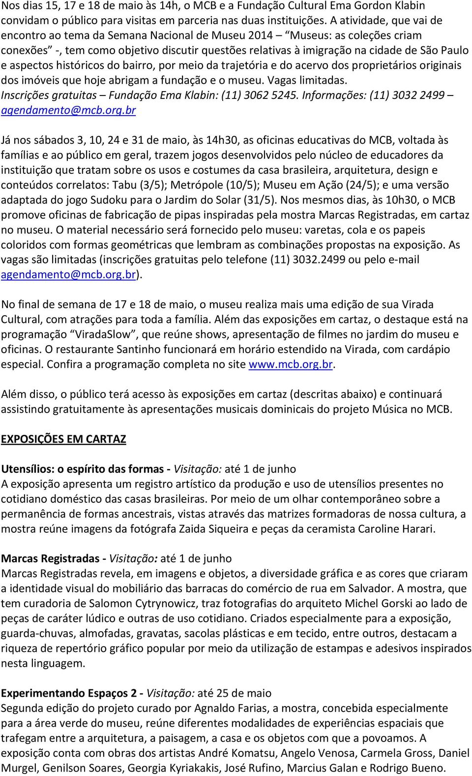 aspectos históricos do bairro, por meio da trajetória e do acervo dos proprietários originais dos imóveis que hoje abrigam a fundação e o museu. Vagas limitadas.