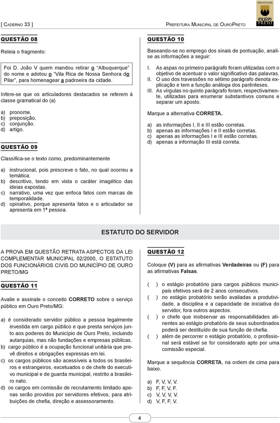 QUESTÃO 09 QUESTÃO 10 Baseando-se no emprego dos sinais de pontuação, analise as informações a seguir: I.