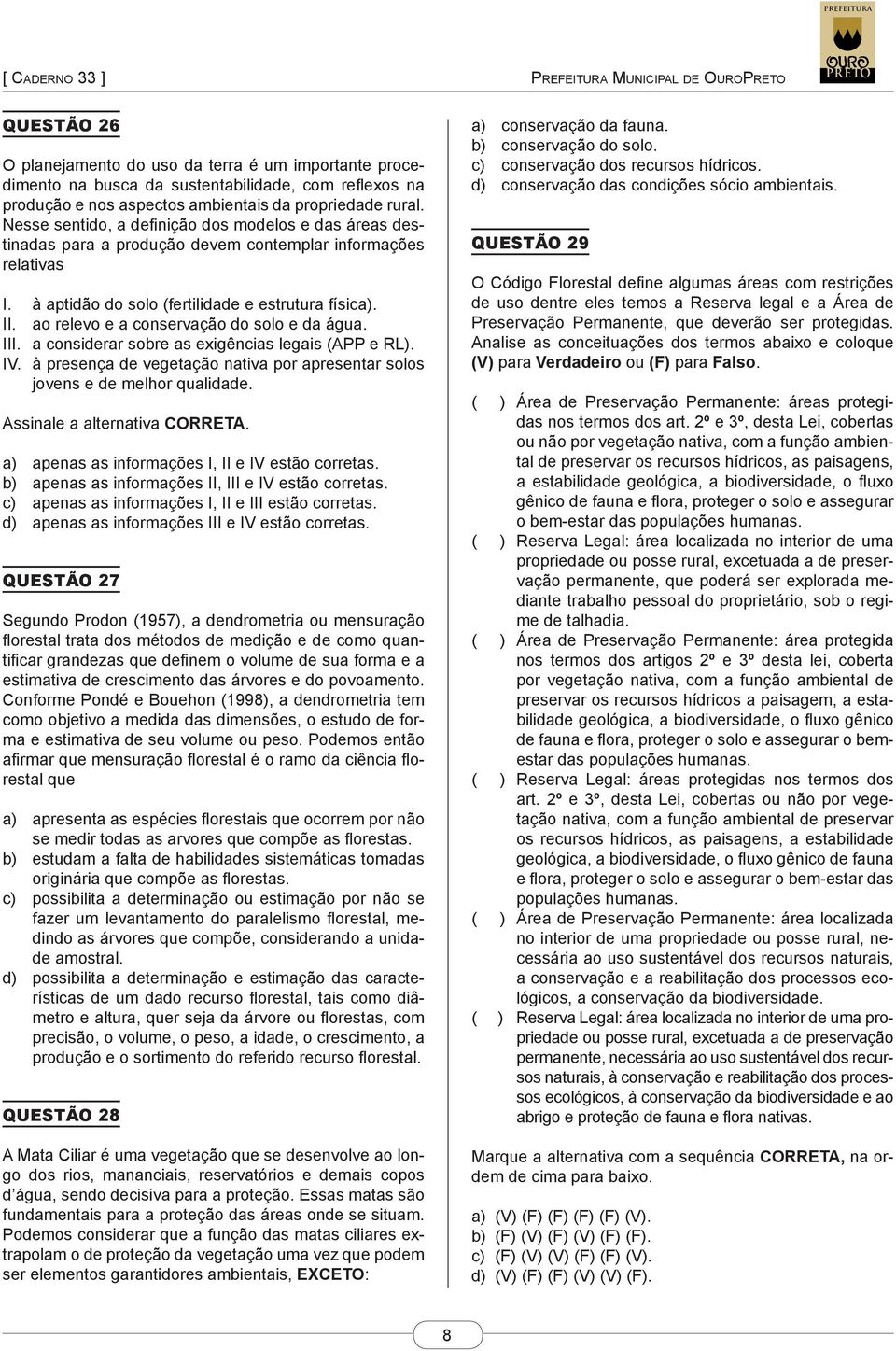 ao relevo e a conservação do solo e da água. III. a considerar sobre as exigências legais (APP e RL). IV. à presença de vegetação nativa por apresentar solos jovens e de melhor qualidade.