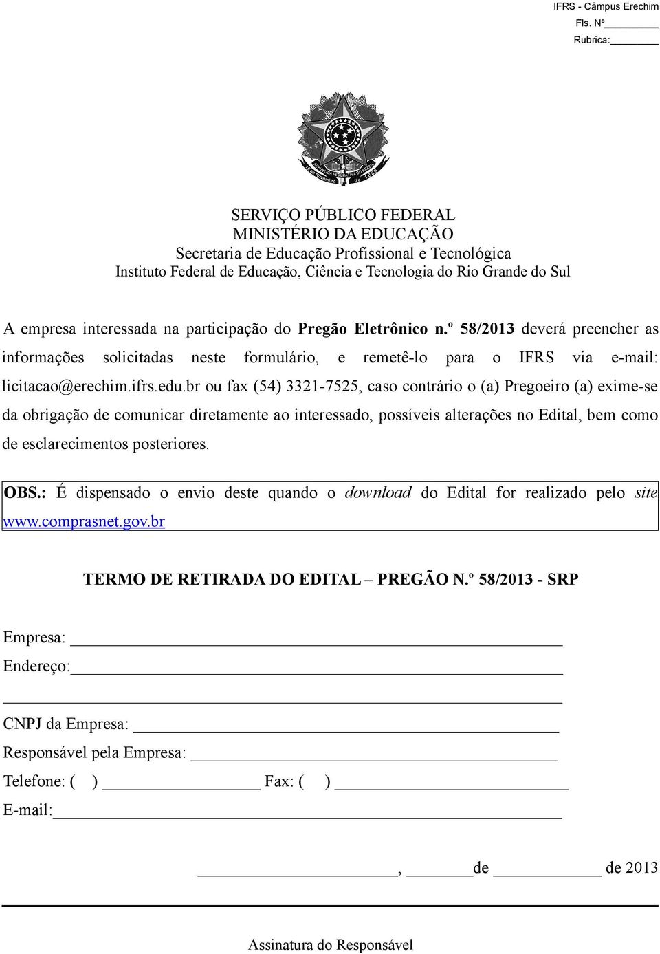 br ou fax (54) 3321-7525, caso contrário o (a) Pregoeiro (a) exime-se da obrigação de comunicar diretamente ao interessado, possíveis alterações no Edital, bem como de esclarecimentos posteriores.