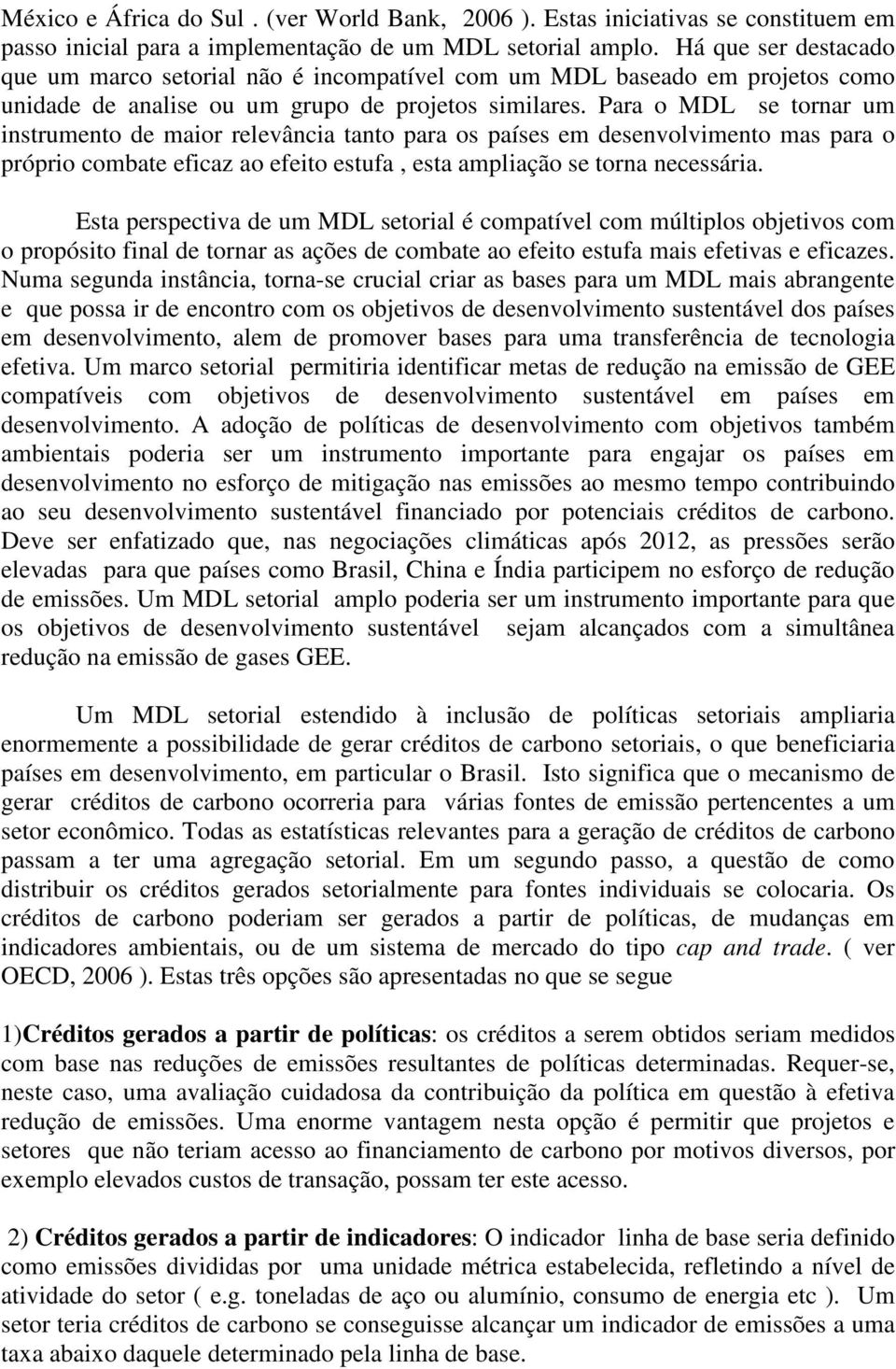 Para o MDL se tornar um instrumento de maior relevância tanto para os países em desenvolvimento mas para o próprio combate eficaz ao efeito estufa, esta ampliação se torna necessária.