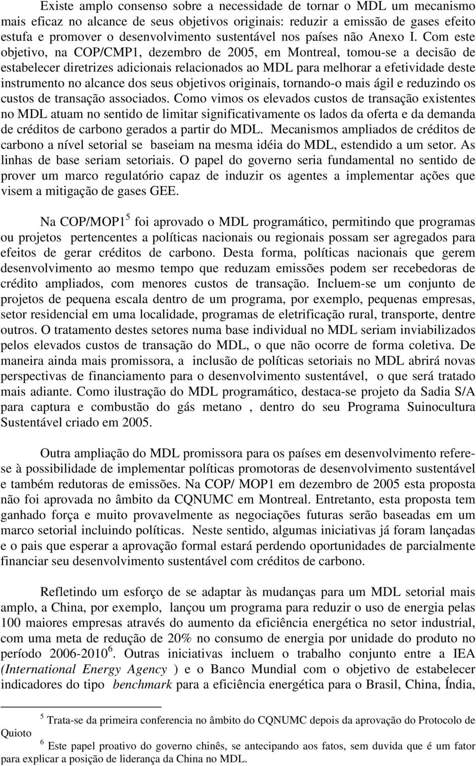 Com este objetivo, na COP/CMP1, dezembro de 2005, em Montreal, tomou-se a decisão de estabelecer diretrizes adicionais relacionados ao MDL para melhorar a efetividade deste instrumento no alcance dos