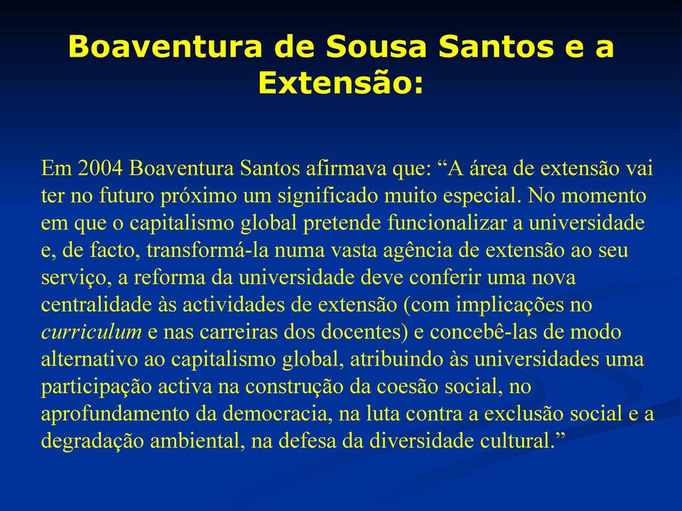 conferir uma nova centralidade às actividades de extensão (com implicações no curriculum e nas carreiras dos docentes) e concebê-las de modo alternativo ao capitalismo global,