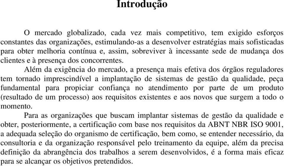 Além da exigência do mercado, a presença mais efetiva dos órgãos reguladores tem tornado imprescindível a implantação de sistemas de gestão da qualidade, peça fundamental para propiciar confiança no