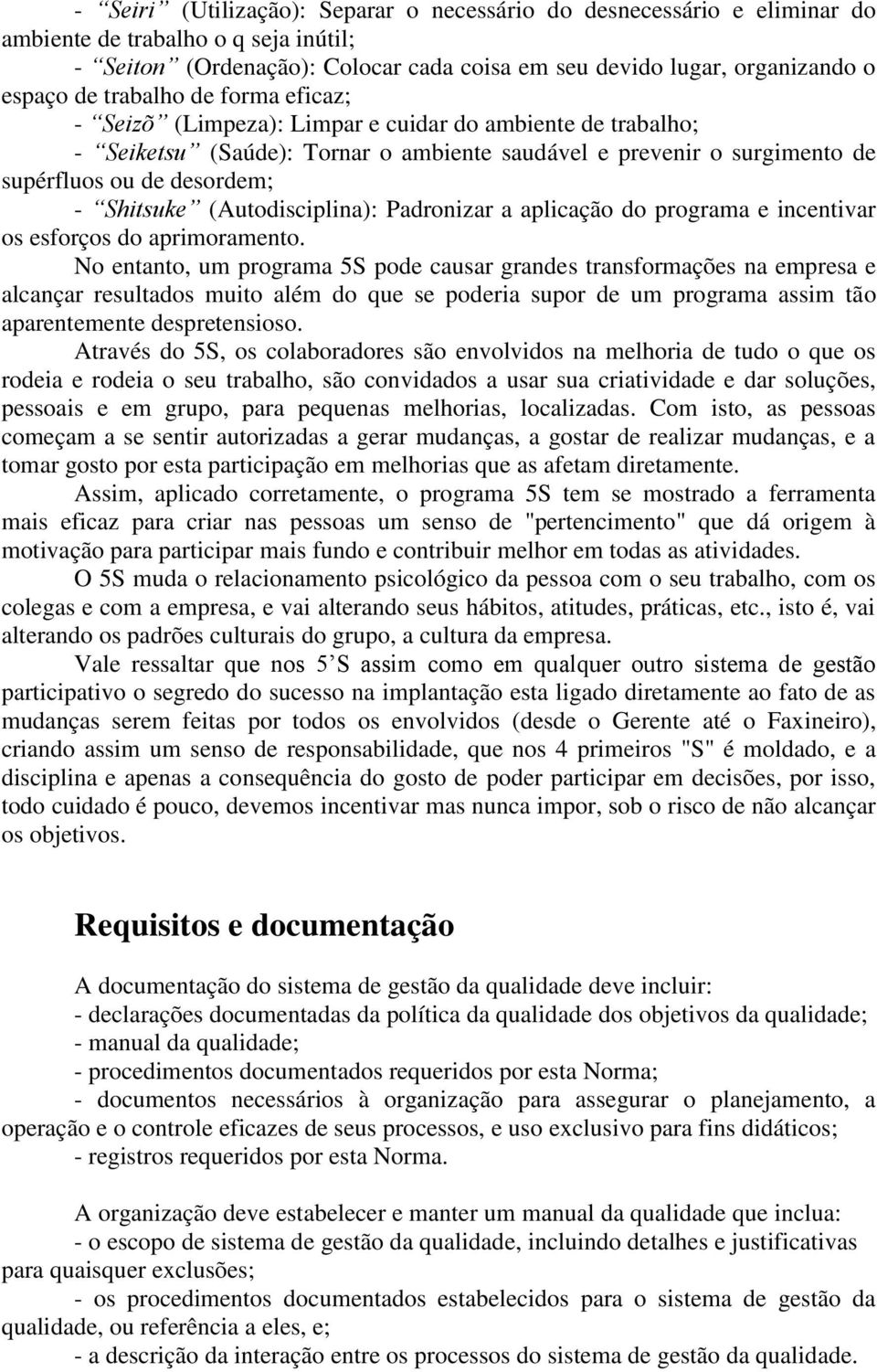 (Autodisciplina): Padronizar a aplicação do programa e incentivar os esforços do aprimoramento.