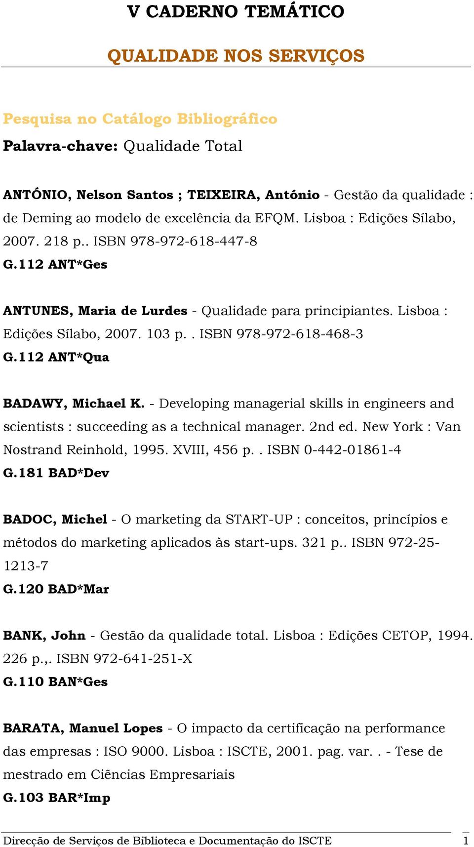 112 ANT*Qua BADAWY, Michael K. - Developing managerial skills in engineers and scientists : succeeding as a technical manager. 2nd ed. New York : Van Nostrand Reinhold, 1995. XVIII, 456 p.