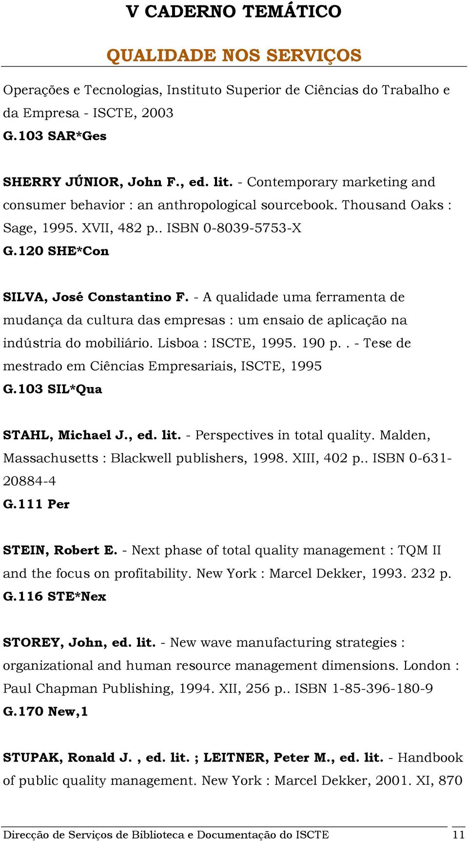 - A qualidade uma ferramenta de mudança da cultura das empresas : um ensaio de aplicação na indústria do mobiliário. Lisboa : ISCTE, 1995. 190 p.