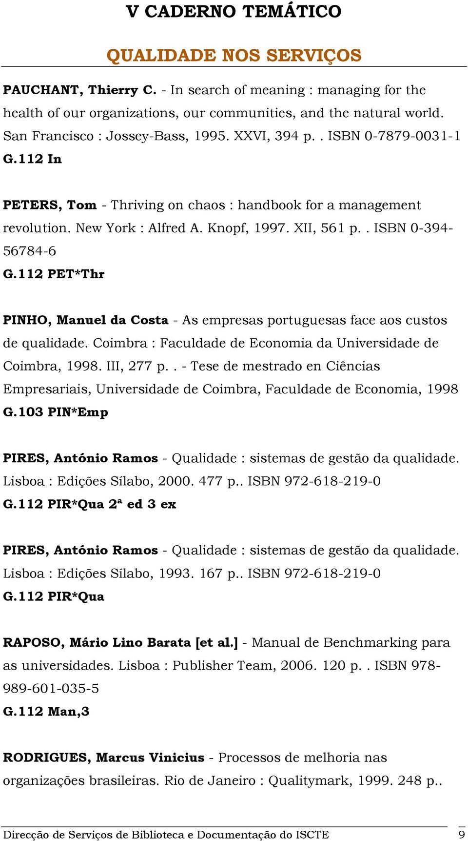 112 PET*Thr PINHO, Manuel da Costa - As empresas portuguesas face aos custos de qualidade. Coimbra : Faculdade de Economia da Universidade de Coimbra, 1998. III, 277 p.