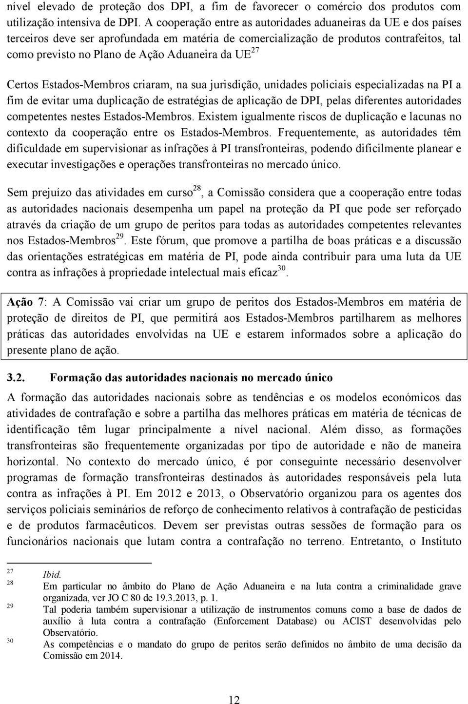 UE 27 Certos Estados-Membros criaram, na sua jurisdição, unidades policiais especializadas na PI a fim de evitar uma duplicação de estratégias de aplicação de DPI, pelas diferentes autoridades